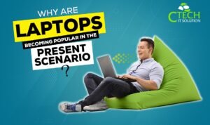 Why are Laptops Becoming Popular in the Present Scenario?