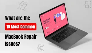 What are the 10 Most Common MacBook Repair Issues?