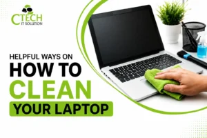 Helpful Ways on How to Clean Your Laptop